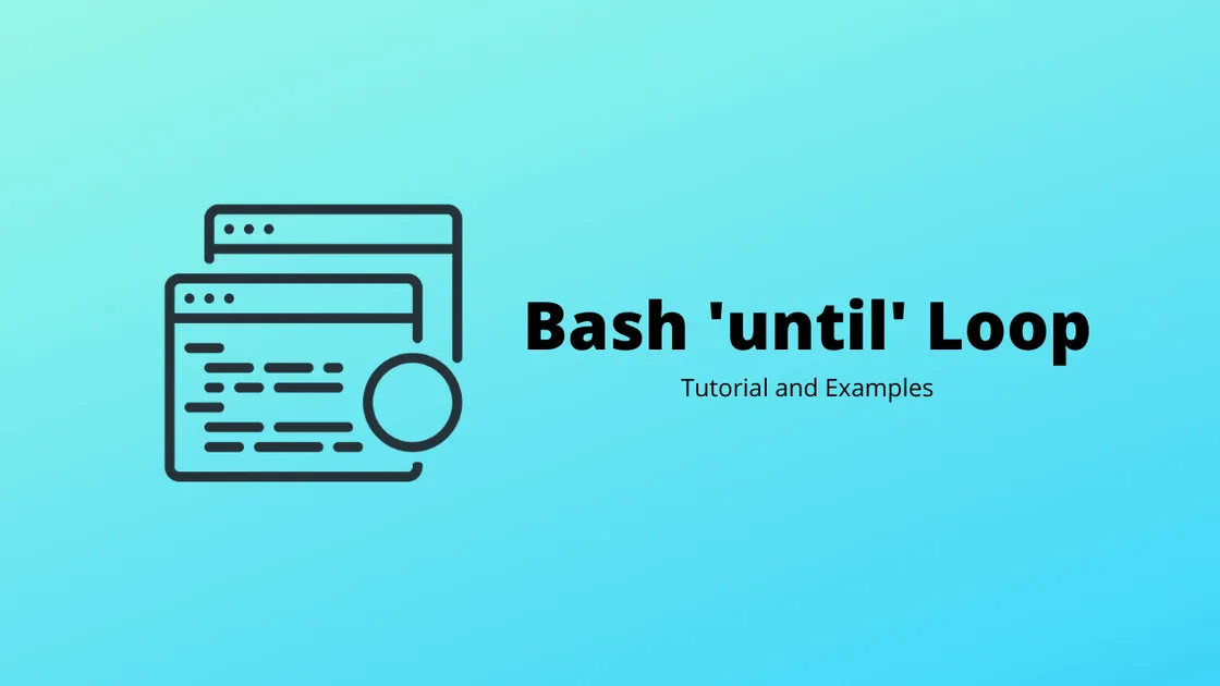 Bash 'Until' Loop: Tutorial and Examples