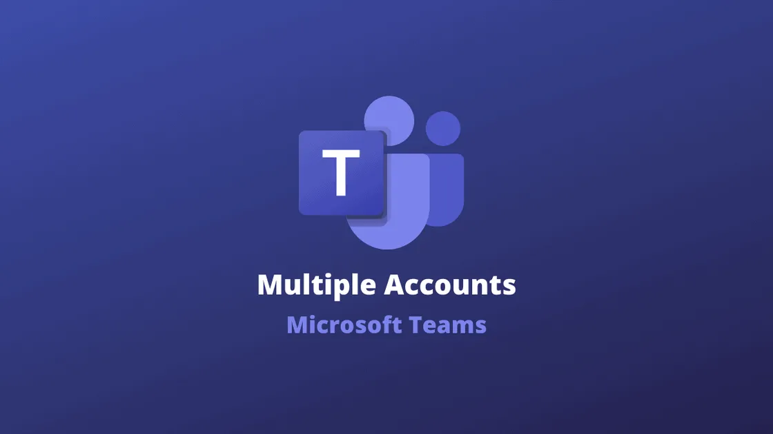 How to Use Multiple Accounts with Microsoft Teams
