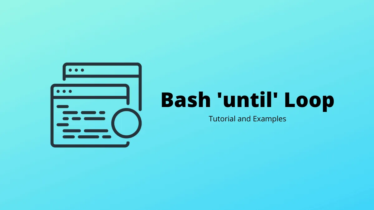 Bash 'Until' Loop: Tutorial and Examples
