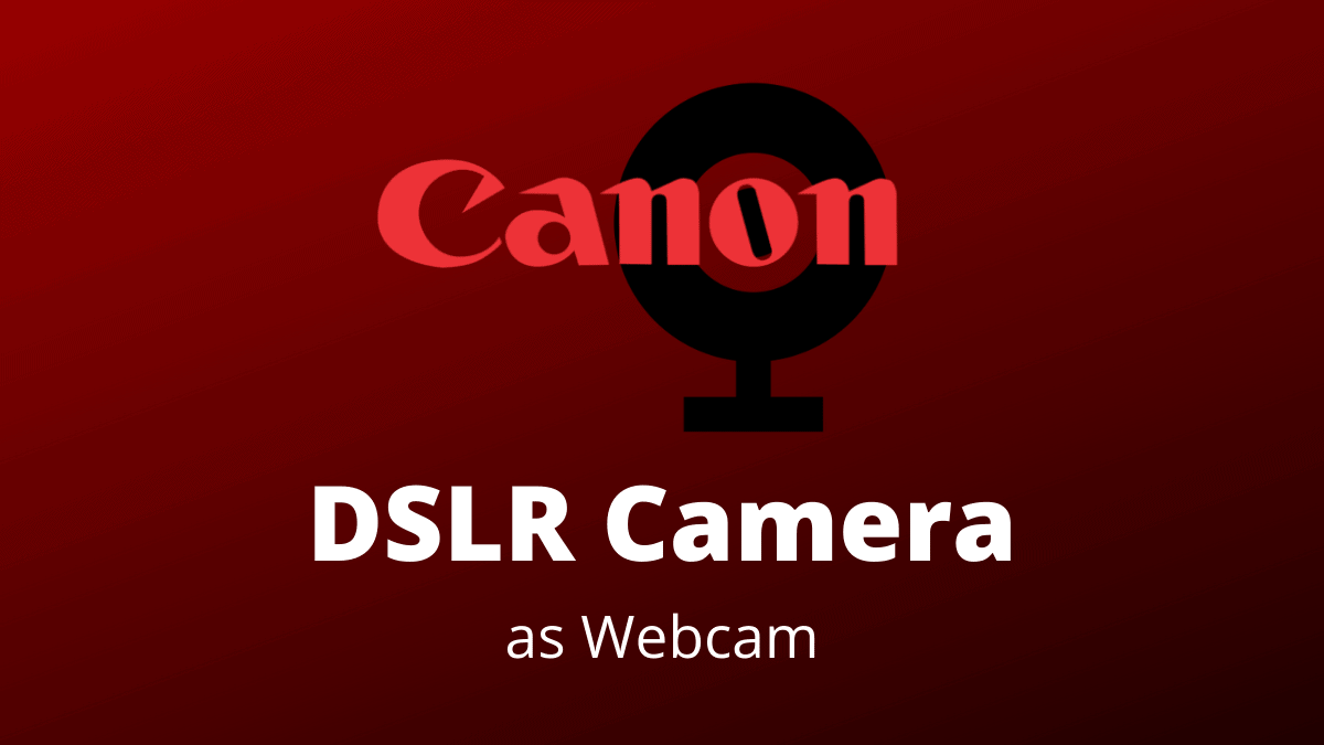 How To Use Canon DSLR Camera As Webcam On Zoom, Google Meet, Microsoft ...