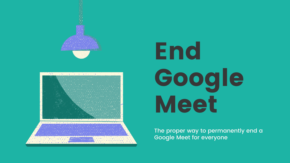 How to End a Google Meet for Everyone (Permanently)