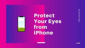6 Proven ways to Save your Eyes from iPhone and iPad Screen
