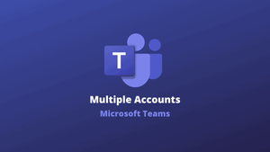 How to Use Multiple Accounts with Microsoft Teams