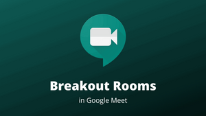 How to Create and Use Breakout Rooms in Google Meet
